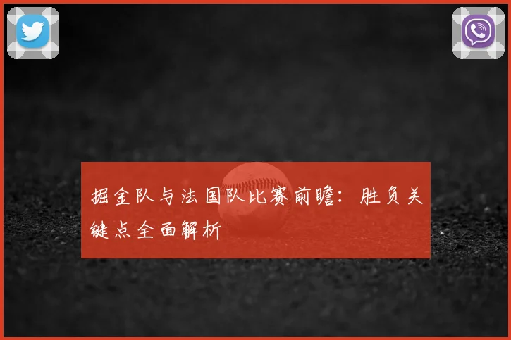 掘金队与法国队比赛前瞻：胜负关键点全面解析